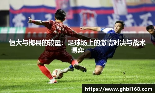 恒大与梅县的较量:足球场上的激情对决与战术博弈